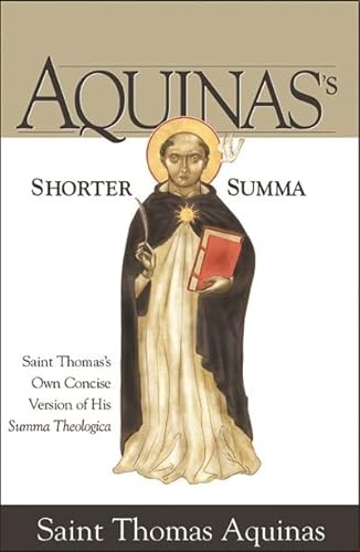 Aquinas's Shorter Summa St. Thomas Aquinass Own Concise Version of His Summa Theologica: Saint Thomas's Own Concise Version of His Summa Theologica